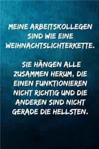 Arbeitskollegen sind wie eine Weihnachtslichterkette. - Hängen alle zusammen herum - die einen funktionieren nicht richtig und die anderen sind nicht gerade die Hellsten.