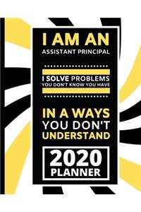 I Am An Assistant Principal I Solve Problem You Don't Know You Have In A Ways You Don't Understand: 2020 Planner For Assistant Principal, 1-Year Daily, Weekly and Monthly Organizer With Calendar (8" x 10")