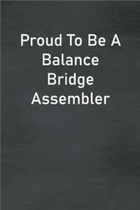 Proud To Be A Balance Bridge Assembler