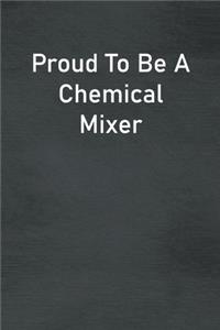 Proud To Be A Chemical Mixer