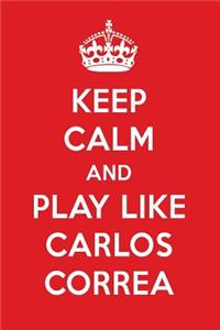 Keep Calm and Play Like Carlos Correa: Carlos Correa Designer Notebook