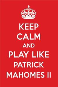 Keep Calm and Play Like Patrick Mahomes II