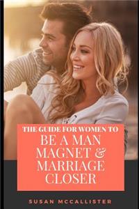 Be a Man Magnet and Marriage Closer
