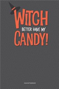 Witch Better Have My Candy Journal Notebook
