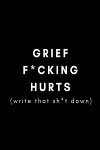 Grief F*cking Hurts, Write That Sh*t Down