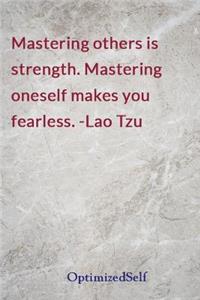 Mastering others is strength. Mastering oneself makes you fearless. -Lao Tzu