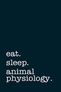 Eat. Sleep. Animal Physiology. - Lined Notebook