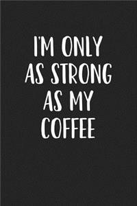 I'm Only as Strong as My Coffee