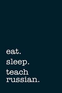 Eat. Sleep. Teach Russian. - Lined Notebook