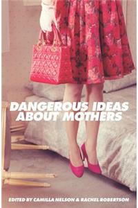 Dangerous Ideas About Mothers