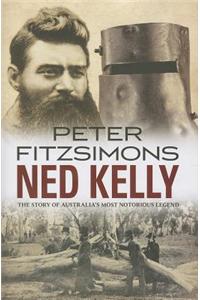 Ned Kelly: The Story of Australia's Most Notorious Legend: The Story of Australia's Most Notorious Legend