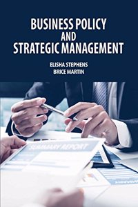 Business Policy and Strategic Management by Elisha Stephens & Brice Martin