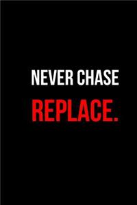 Never Chase Replace.