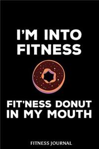 I'm Into Fitness Fit'ness Donut In My Mouth Fitness Journal