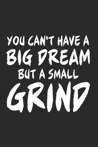 You Can't Have a Big Dream But a Small Grind