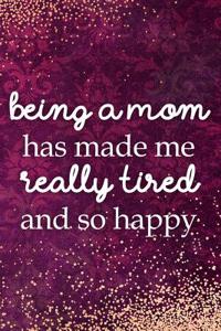 Being a Mom Has Made Me Really Tired and So Happy: Blank Lined Notebook Journal Diary Composition Notepad 120 Pages 6x9 Paperback Mother Grandmother Purple