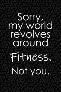 Sorry, My World Revolves Around Fitness. Not You.