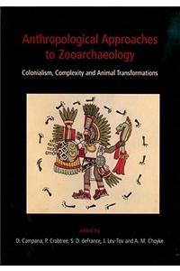 Anthropological Approaches to Zooarchaeology: Colonialism, Complexity and Animal Transformations
