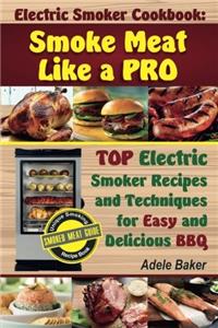 Electric Smoker Cookbook: Smoke Meat Like a Pro (Masterbuilt Smoker Cookbook)