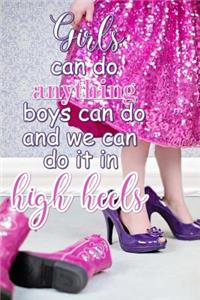 Girls Can Do Anything Boys Can Do and We Can Do It In High Heels