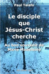 Le disciple que Jesus-Christ cherche - Au bon souvenir de Marie Madeleine