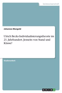 Ulrich Becks Individualisierungstheorie im 21. Jahrhundert. Jenseits von Stand und Klasse?