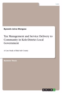 Tax Management and Service Delivery to Community in Kole-District Local Government