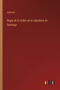 Regla de la órden de la caballería de Santiago