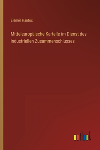 Mitteleuropäische Kartelle im Dienst des industriellen Zusammenschlusses