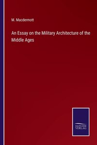 Essay on the Military Architecture of the Middle Ages