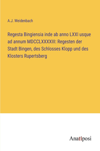 Regesta Bingiensia inde ab anno LXXI usque ad annum MDCCLXXXXIII