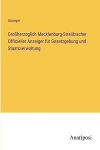 Großherzoglich Mecklenburg-Strelitzscher Officieller Anzeiger für Gesetzgebung und Staatsverwaltung