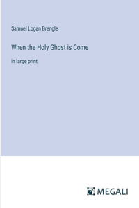When the Holy Ghost is Come