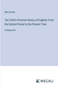Child's Pictorial History of England; From the Earliest Period to the Present Time
