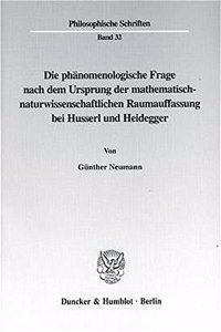 Die Phanomenologische Frage Nach Dem Ursprung Der Mathematisch-Naturwissenschaftlichen Raumauffassung Bei Husserl Und Heidegger