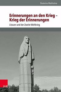 Erinnerungen an Den Krieg - Krieg Der Erinnerungen: Litauen Und Der Zweite Weltkrieg