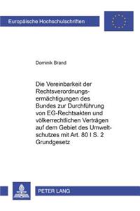 Vereinbarkeit Der Rechtsverordnungsermaechtigungen Des Bundes Zur Durchfuehrung Von Eg-Rechtsakten Und Voelkerrechtlichen Vertraegen Auf Dem Gebiet Des Umweltschutzes Mit Artikel 80 I S. 2 Grundgesetz