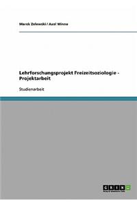 Lehrforschungsprojekt Freizeitsoziologie - Projektarbeit