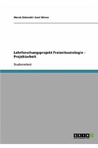 Lehrforschungsprojekt Freizeitsoziologie - Projektarbeit