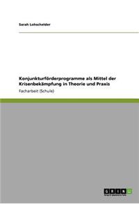 Konjunkturförderprogramme als Mittel der Krisenbekämpfung in Theorie und Praxis