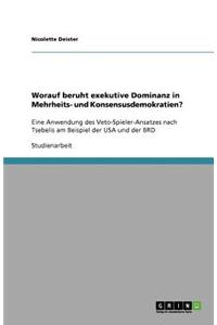 Worauf beruht exekutive Dominanz in Mehrheits- und Konsensusdemokratien?