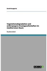 Vegetationsdegradation und anthropogene Ersatzgesellschaften im mediterranen Raum