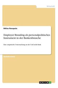 Employer Branding als personalpolitisches Instrument in der Bankenbranche: Eine empirische Untersuchung an der UniCredit Bank