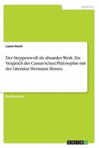 Der Steppenwolf als absurdes Werk. Ein Vergleich der Camus'schen Philosophie mit der Literatur Hermann Hesses.