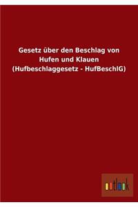 Gesetz über den Beschlag von Hufen und Klauen (Hufbeschlaggesetz - HufBeschlG)