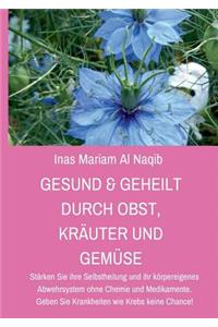 Gesund & geheilt durch Obst, Kräuter und Gemüse