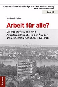 Arbeit Fur Alle? Die Beschaftigungs- Und Arbeitsmarktpolitik in Der Ara Der Sozialliberalen Koalition 1969-1982