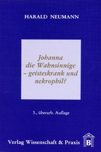 Johanna Die Wahnsinnige - Geisteskrank Und Nekrophil?