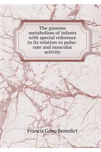 The gaseous metabolism of infants with special reference to its relation to pulse-rate and muscular activity