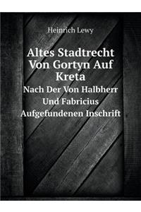 Altes Stadtrecht Von Gortyn Auf Kreta Nach Der Von Halbherr Und Fabricius Aufgefundenen Inschrift